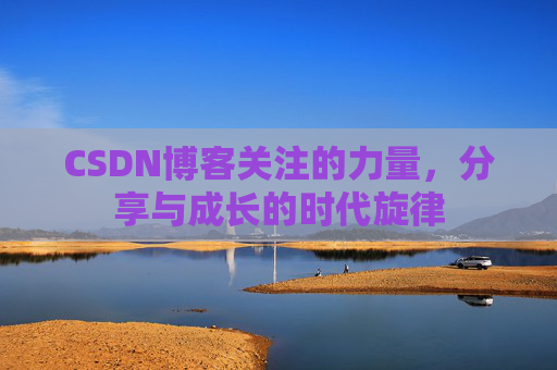 CSDN博客关注的力量，分享与成长的时代旋律